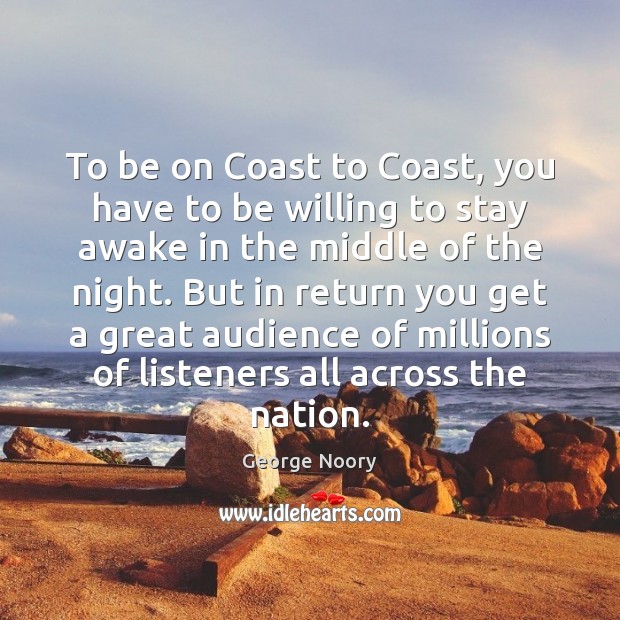 To be on Coast to Coast, you have to be willing to George Noory Picture Quote