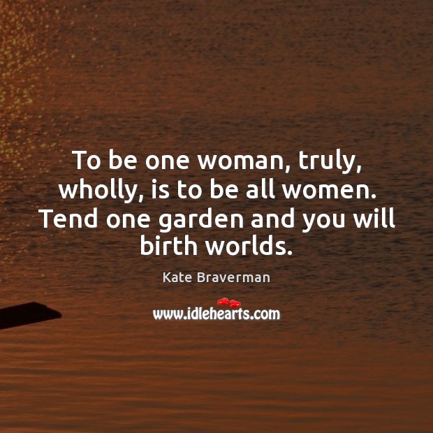 To be one woman, truly, wholly, is to be all women. Tend Image