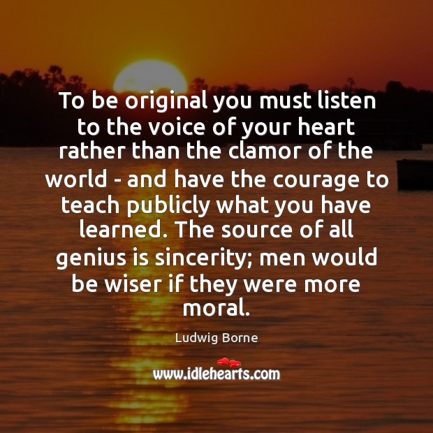 To be original you must listen to the voice of your heart Ludwig Borne Picture Quote