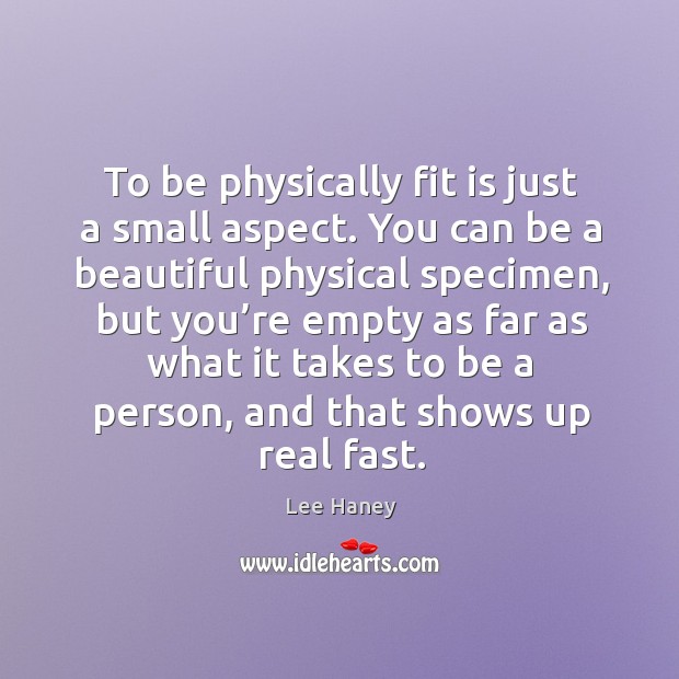 To be physically fit is just a small aspect. Lee Haney Picture Quote