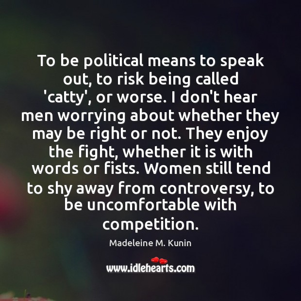 To be political means to speak out, to risk being called ‘catty’, Madeleine M. Kunin Picture Quote