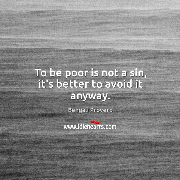 To be poor is not a sin, it’s better to avoid it anyway. Bengali Proverbs Image