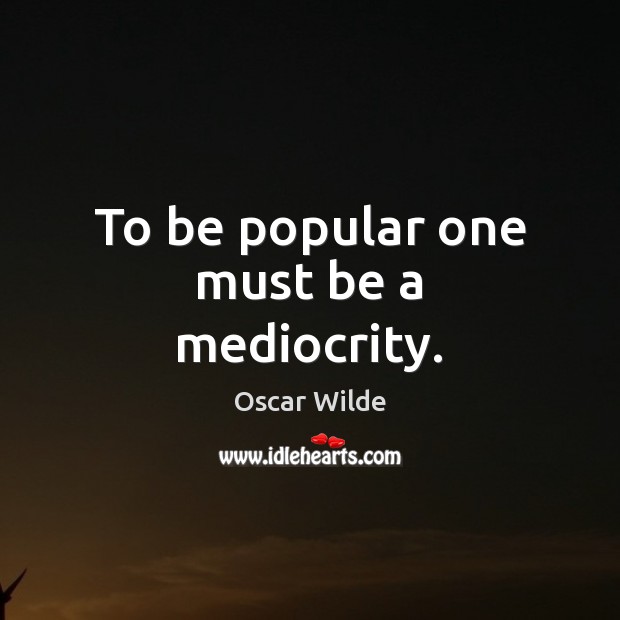 To be popular one must be a mediocrity. Image