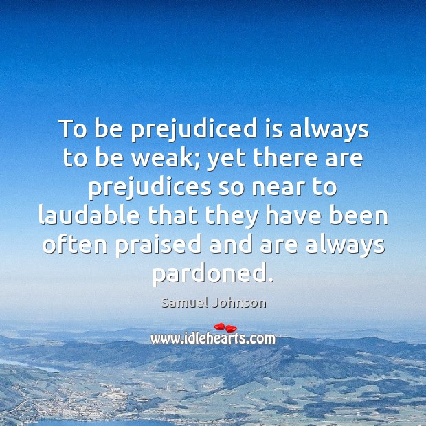 To be prejudiced is always to be weak; yet there are prejudices Image