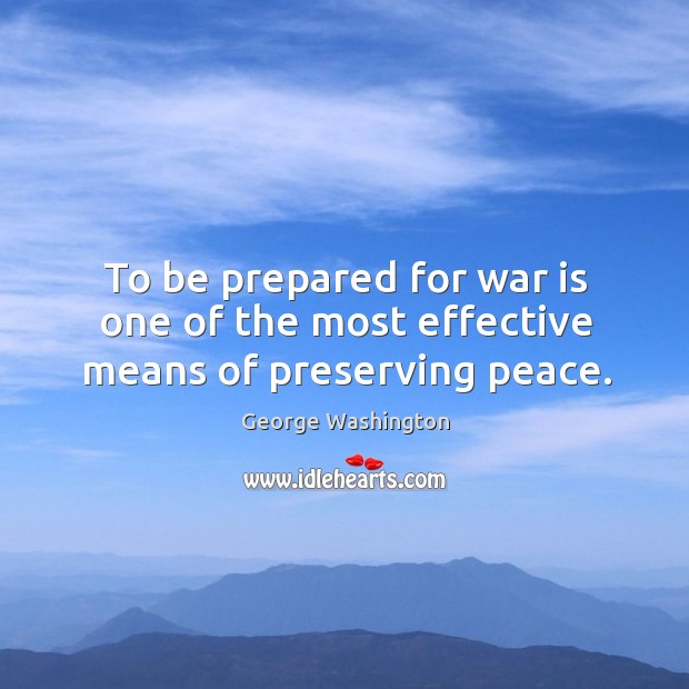 To be prepared for war is one of the most effective means of preserving peace. George Washington Picture Quote