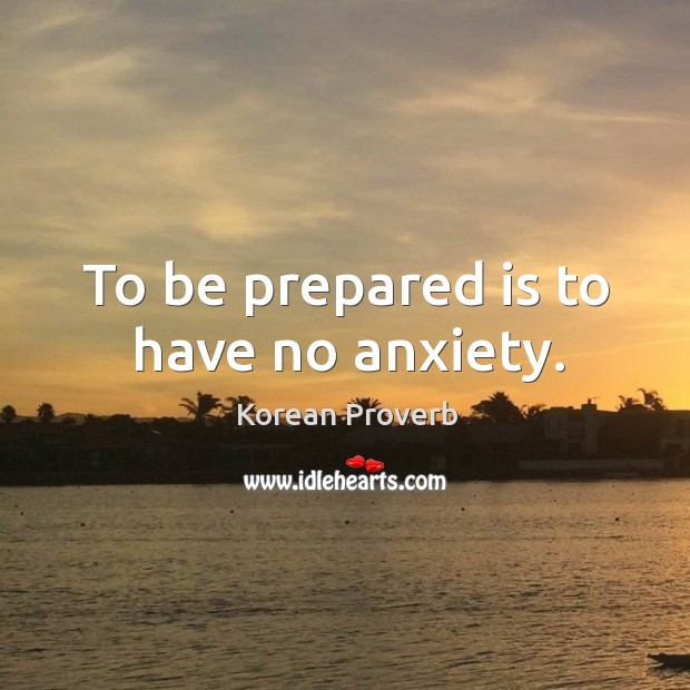 To be prepared is to have no anxiety. Image