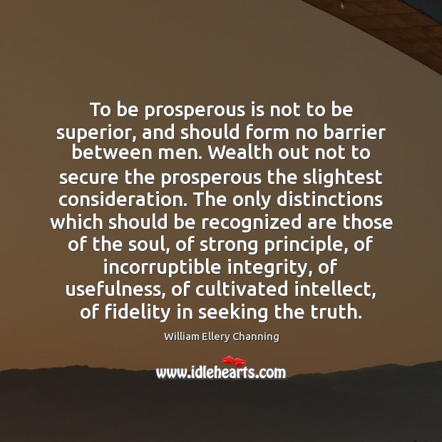 To be prosperous is not to be superior, and should form no William Ellery Channing Picture Quote
