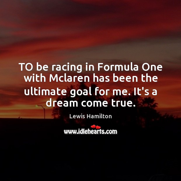 TO be racing in Formula One with Mclaren has been the ultimate Goal Quotes Image