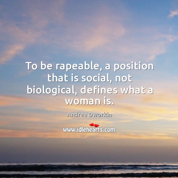 To be rapeable, a position that is social, not biological, defines what a woman is. Image