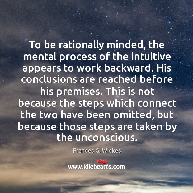 To be rationally minded, the mental process of the intuitive appears to Frances G. Wickes Picture Quote