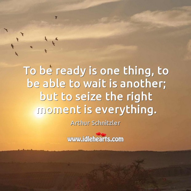 To be ready is one thing, to be able to wait is Arthur Schnitzler Picture Quote