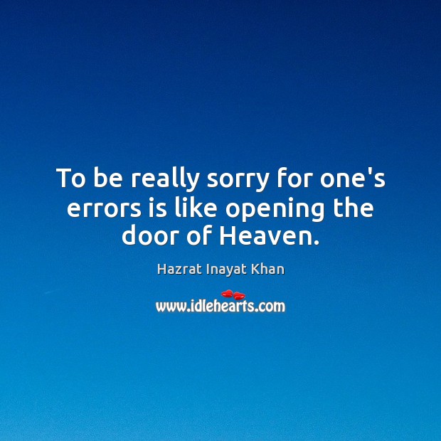 To be really sorry for one’s errors is like opening the door of Heaven. Hazrat Inayat Khan Picture Quote