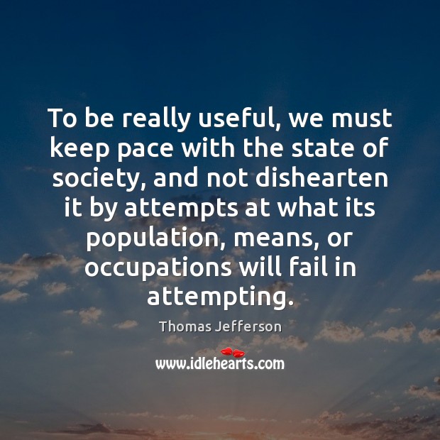 To be really useful, we must keep pace with the state of Thomas Jefferson Picture Quote