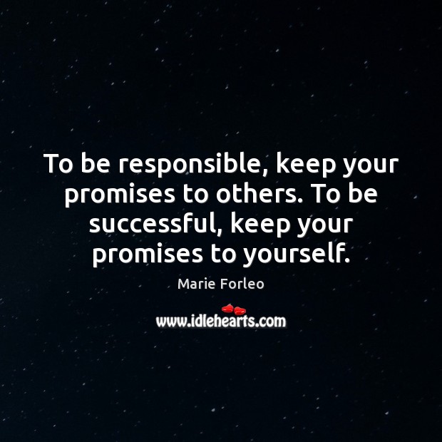 To be responsible, keep your promises to others. To be successful, keep Marie Forleo Picture Quote