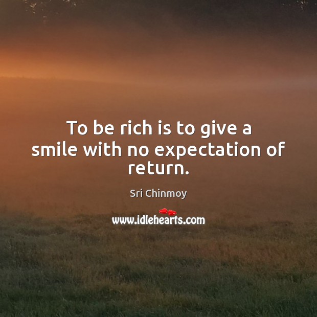 To be rich is to give a smile with no expectation of return. Sri Chinmoy Picture Quote