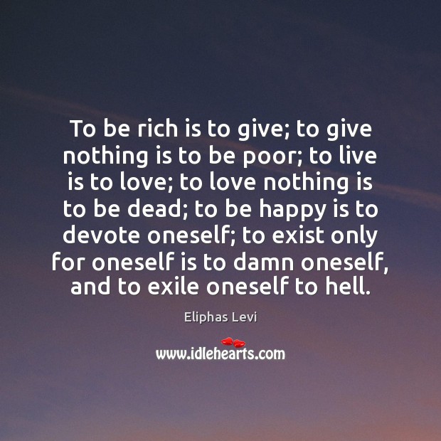 To be rich is to give; to give nothing is to be Eliphas Levi Picture Quote