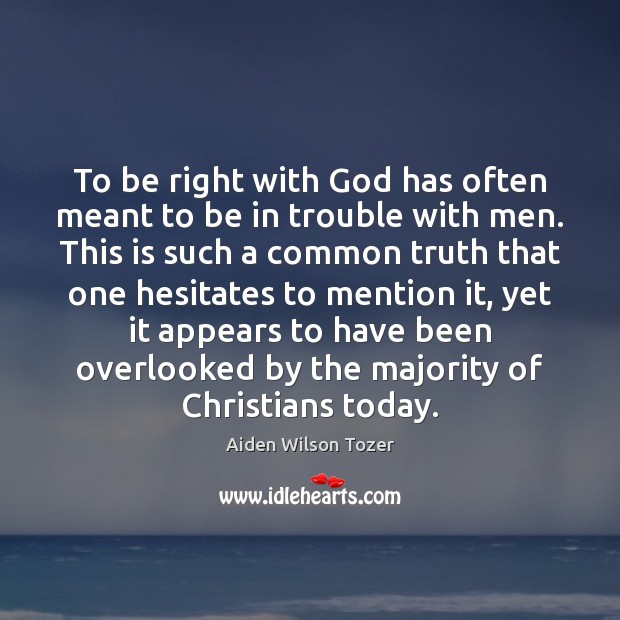 To be right with God has often meant to be in trouble Aiden Wilson Tozer Picture Quote