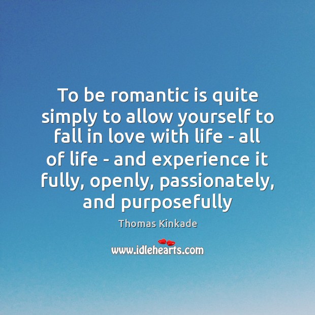 To be romantic is quite simply to allow yourself to fall in Thomas Kinkade Picture Quote