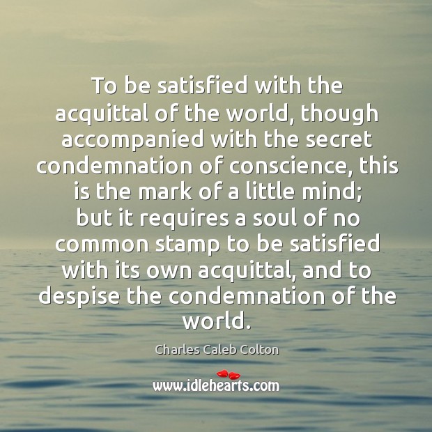 To be satisfied with the acquittal of the world, though accompanied with Charles Caleb Colton Picture Quote