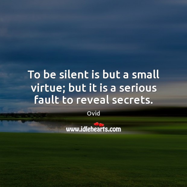 To be silent is but a small virtue; but it is a serious fault to reveal secrets. Silent Quotes Image