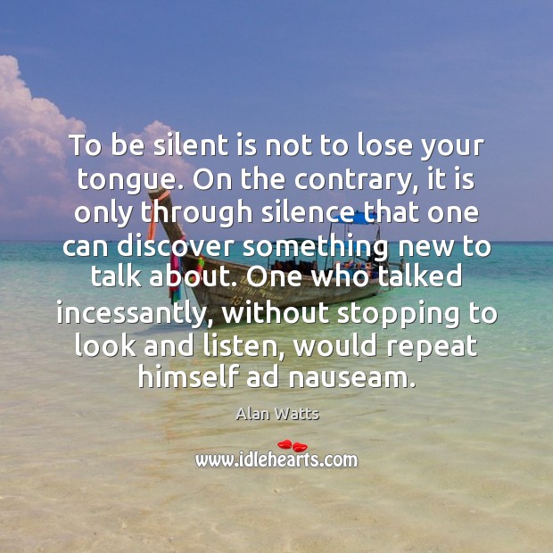 To be silent is not to lose your tongue. On the contrary, Alan Watts Picture Quote