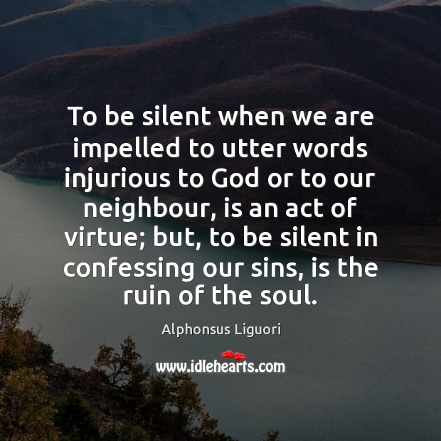 To be silent when we are impelled to utter words injurious to Alphonsus Liguori Picture Quote
