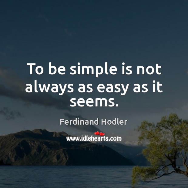 To be simple is not always as easy as it seems. Ferdinand Hodler Picture Quote