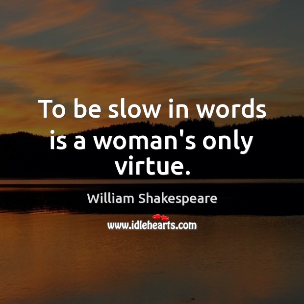 To be slow in words is a woman’s only virtue. Image
