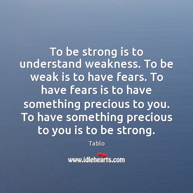 To be strong is to understand weakness. To be weak is to Tablo Picture Quote