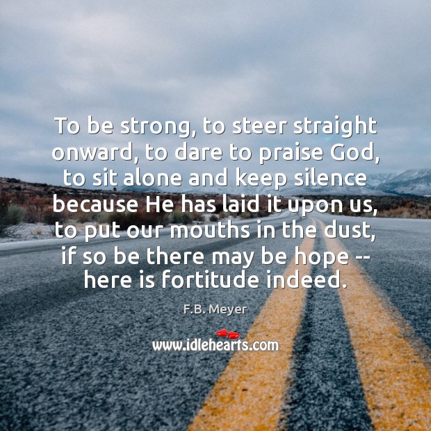 To be strong, to steer straight onward, to dare to praise God, F.B. Meyer Picture Quote