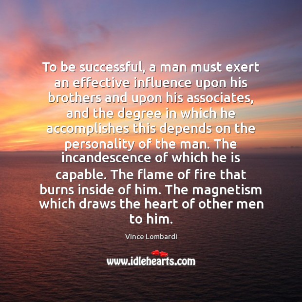 To be successful, a man must exert an effective influence upon his To Be Successful Quotes Image