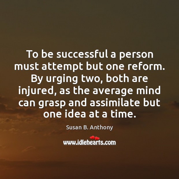 To be successful a person must attempt but one reform. By urging To Be Successful Quotes Image
