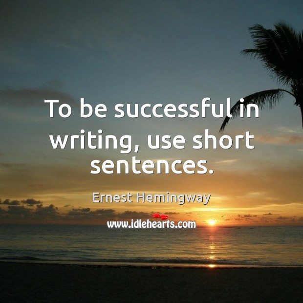 To be successful in writing, use short sentences. Image