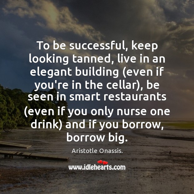 To be successful, keep looking tanned, live in an elegant building (even Aristotle Onassis. Picture Quote