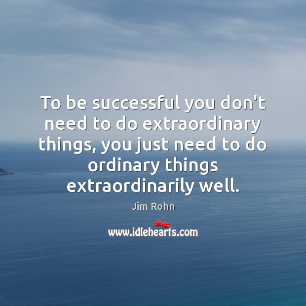 To be successful you don’t need to do extraordinary things, you just To Be Successful Quotes Image
