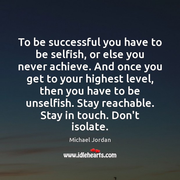 To be successful you have to be selfish, or else you never Michael Jordan Picture Quote