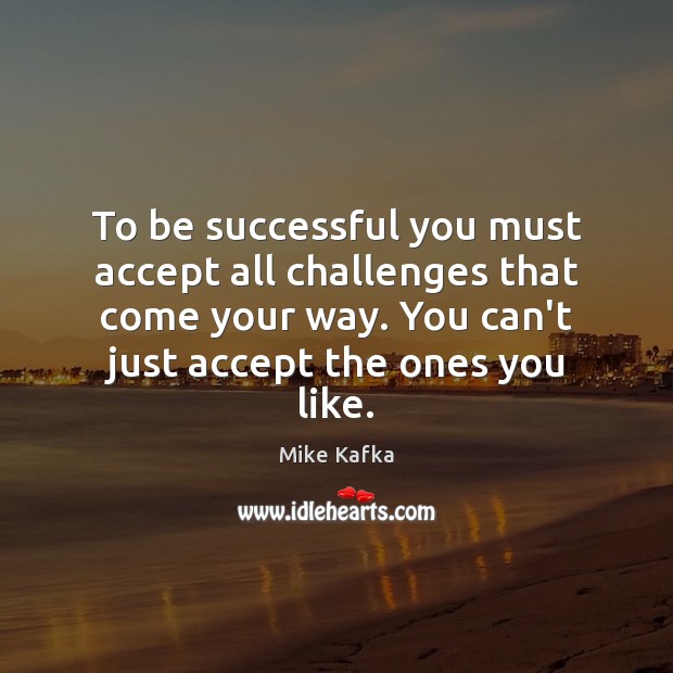 To be successful you must accept all challenges that come your way. To Be Successful Quotes Image