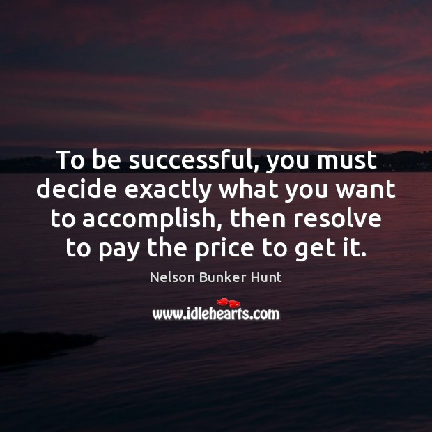 To be successful, you must decide exactly what you want to accomplish, To Be Successful Quotes Image
