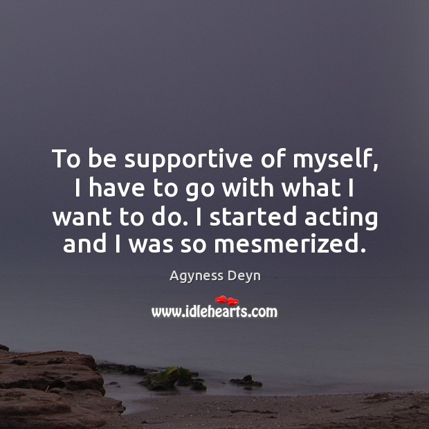 To be supportive of myself, I have to go with what I Image