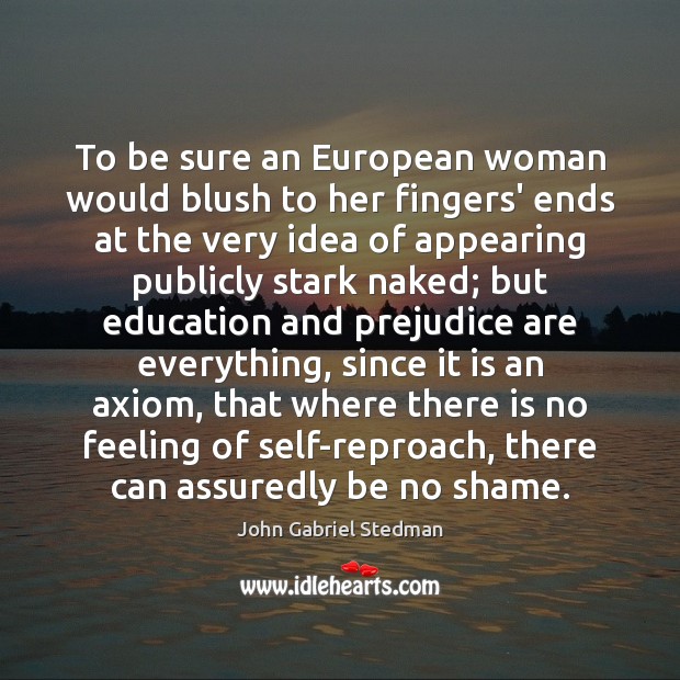 To be sure an European woman would blush to her fingers’ ends John Gabriel Stedman Picture Quote