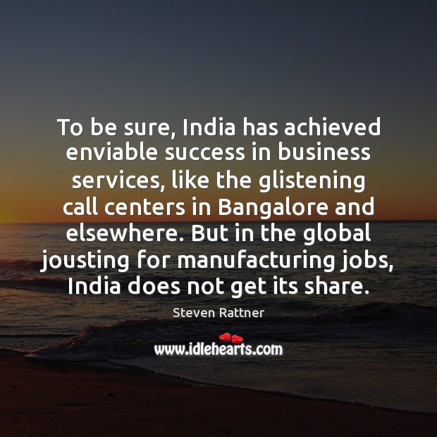 To be sure, India has achieved enviable success in business services, like Steven Rattner Picture Quote