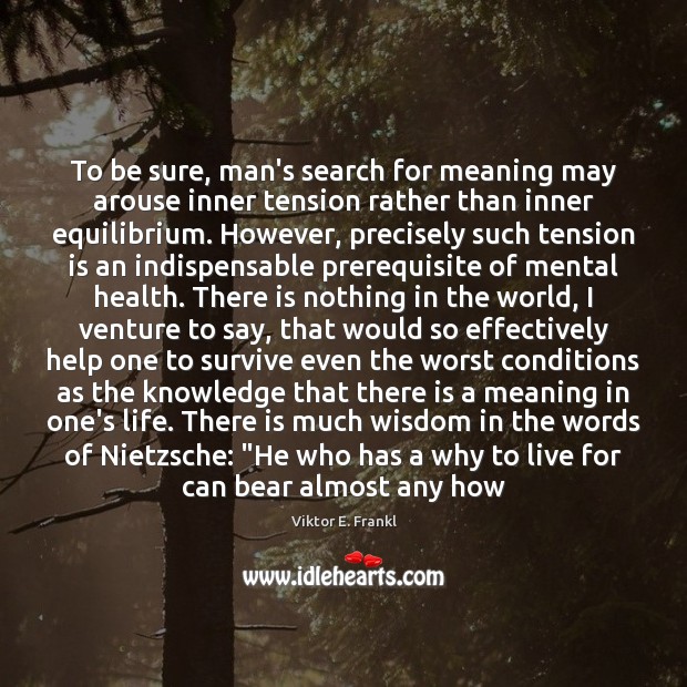 To be sure, man’s search for meaning may arouse inner tension rather Viktor E. Frankl Picture Quote