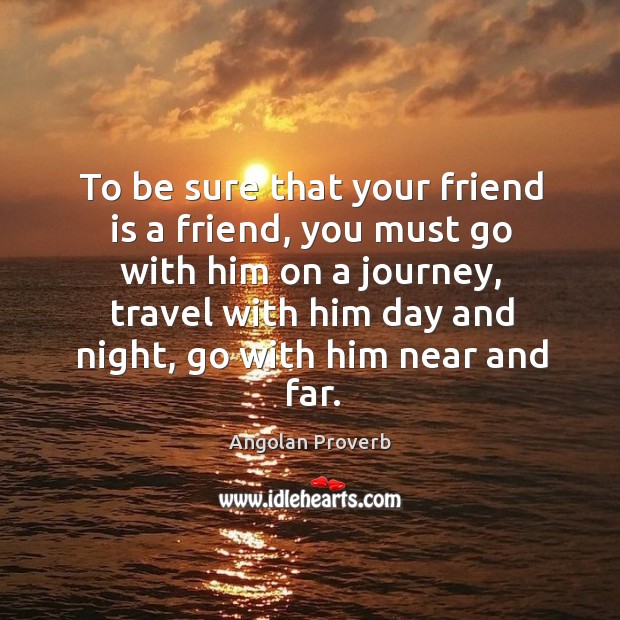 To be sure that your friend is a friend Journey Quotes Image