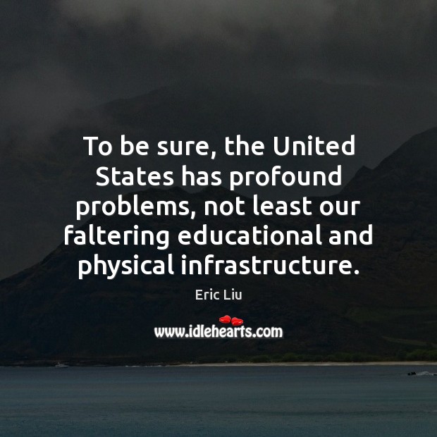 To be sure, the United States has profound problems, not least our Eric Liu Picture Quote