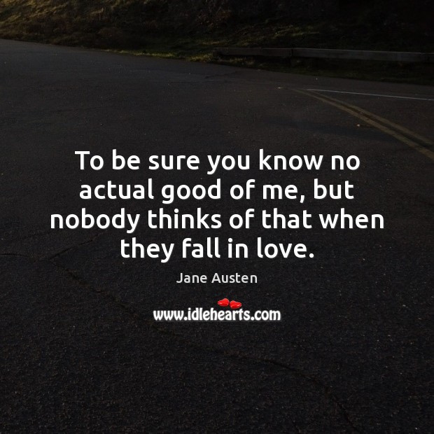 To be sure you know no actual good of me, but nobody Jane Austen Picture Quote