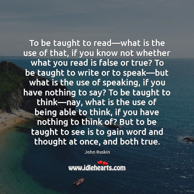 To be taught to read—what is the use of that, if John Ruskin Picture Quote