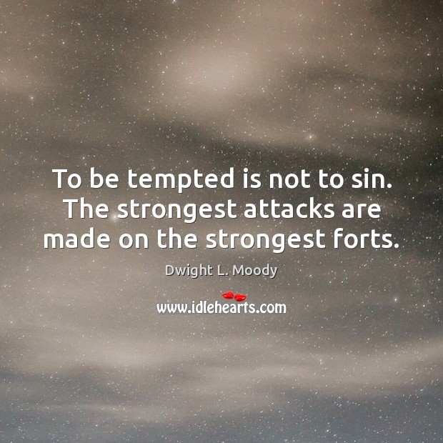 To be tempted is not to sin. The strongest attacks are made on the strongest forts. Dwight L. Moody Picture Quote