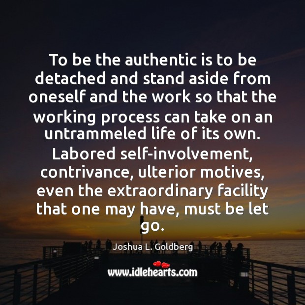 To be the authentic is to be detached and stand aside from Joshua L. Goldberg Picture Quote