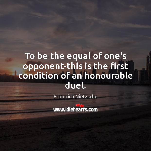 To be the equal of one’s opponent-this is the first condition of an honourable duel. Image