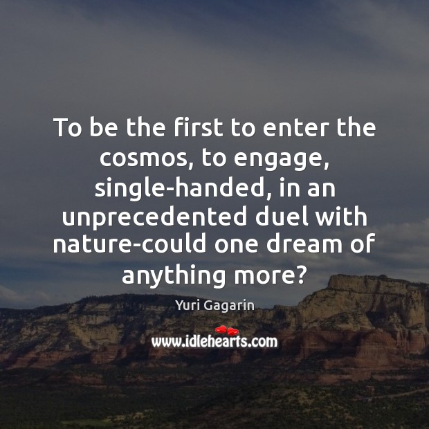 To be the first to enter the cosmos, to engage, single-handed, in Yuri Gagarin Picture Quote